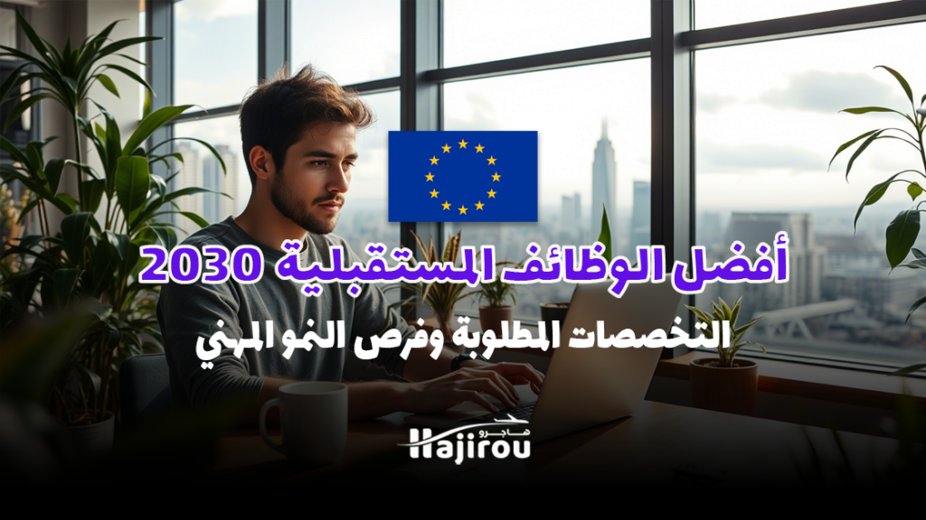 أفضل الوظائف المستقبلية في أوروبا حتى 2030: التخصصات المطلوبة وفرص النمو المهني
